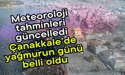 Meteoroloji tahminleri güncelledi, Çanakkale’de yağmurun günü belli oldu