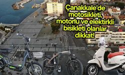 Çanakkale'de motosikleti, motorlu bisikleti ve elektirkli bisikleti olanlar dikkat!