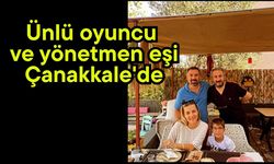 Ünlü oyuncu ve yönetmen eşi Çanakkale'de