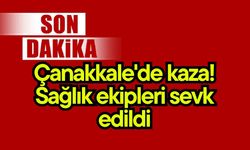 Çanakkale'de kaza! Sağlık ekipleri sevk edildi
