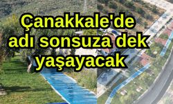 Çanakkale'de adı sonsuza dek yaşayacak