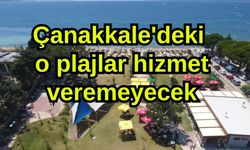 Çanakkale'deki o plajlar hizmet veremeyecek