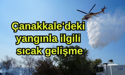 Çanakkale'deki yangınla ilgili sıcak gelişme
