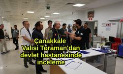 Çanakkale Valisi Toraman'dan devlet hastanesinde inceleme