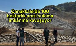 Çanakkale'de 100 hektarlık arazi sulama imkânına kavuşuyor