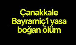 Çanakkale Bayramiç'i yasa boğan ölüm