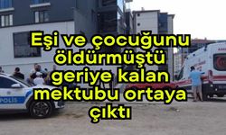 Eşi ve çocuğunu öldürmüştü, geriye kalan mektubu ortaya çıktı