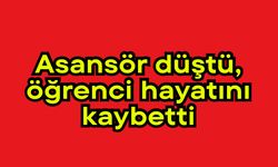 Asansör düştü, öğrenci hayatını kaybetti