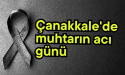 Çanakkale'de muhtarın acı günü