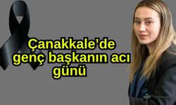 Çanakkale’de genç başkanın acı günü