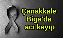Çanakkale Biga'da acı kayıp