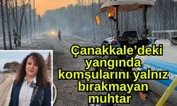 Çanakkale’deki yangında komşularını yalnız bırakmayan muhtar
