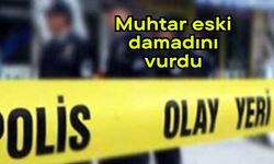 Muhtar, eski damadını vurdu