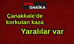 Çanakkale'de korkutan kaza, yaralılar var