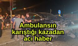 Ambulansın karıştığı kazadan acı haber