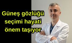 Güneş gözlüğü seçimi hayati önem taşıyor