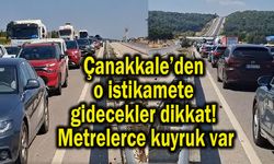 Çanakkale’den o istikamete gidecekler dikkat! Metrelerce kuyruk var