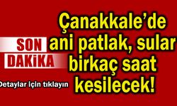 Çanakkale’de ani patlak, sular birkaç saat kesilecek!