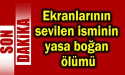 Ekranlarının sevilen isminin yasa boğan ölümü