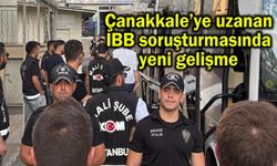 Çanakkale’ye uzanan İBB soruşturmasında yeni gelişme
