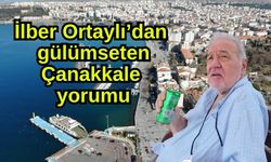 İlber Ortaylı’dan gülümseten Çanakkale yorumu