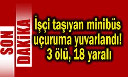 İşçi taşıyan minibüs uçuruma yuvarlandı! 3 ölü, 18 yaralı