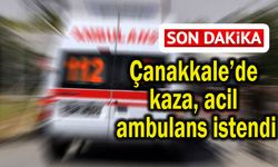 Çanakkale’de kaza, acil ambulans istendi