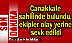 Çanakkale sahilinde bulundu, ekipler olay yerine sevk edildi