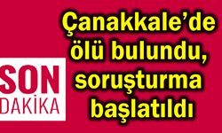 Çanakkale’de ölü bulundu, soruşturma başlatıldı