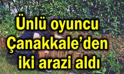Ünlü oyuncu Çanakkale’den iki arazi aldı