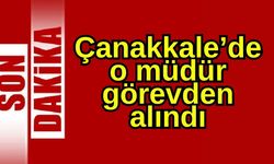 Çanakkale’de o müdür görevden alındı
