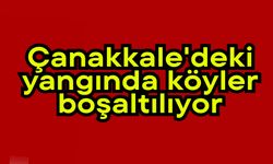 Çanakkale'deki yangında köyler boşaltılıyor