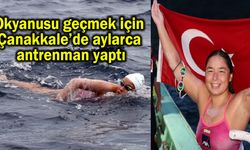 Okyanusu geçmek için Çanakkale’de aylarca antrenman yaptı