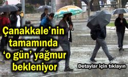 Çanakkale’nin tamamında o gün yağmur bekleniyor