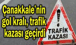 Çanakkale’nin gol kralı trafik kazası geçirdi
