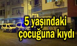 5 yaşındaki çocuğuna kıydı