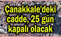 Çanakkale'deki cadde 25 gün kapalı olacak