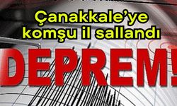 Çanakkale’ye komşu il sallandı