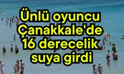 Ünlü oyuncu Çanakkale'de 16 derecelik suya girdi
