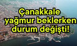 Çanakkale yağmur beklerken, durum değişti!