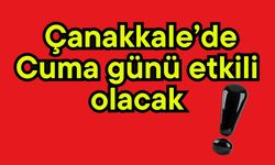 Çanakkale’de Cuma günü etkili olacak