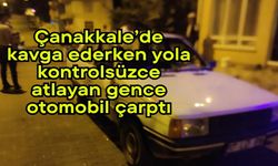 Çanakkale'de kavga ederken yola kontrolsüzce atlayan gence otomobil çarptı (Video)