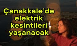 Çanakkale’de elektrik kesintileri yaşanacak