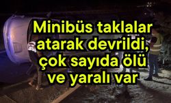 Minibüs taklalar atarak devrildi, çok sayıda ölü ve yaralı var