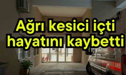 Ağrı kesici içti, hayatını kaybetti