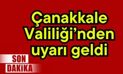 Çanakkale Valiliği’nden uyarı geldi