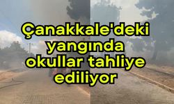 Çanakkale'deki yangında okullar tahliye ediliyor