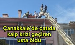 Çanakkale'de çatıda kalp krizi geçiren usta öldü