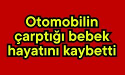 Otomobilin çarptığı bebek hayatını kaybetti