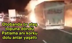 Otobanda tır ateş topuna döndü! Patlama anı korku dolu anlar yaşattı (Video)